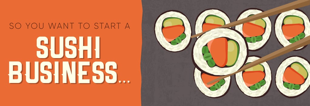So You Want to Start A Sushi Business