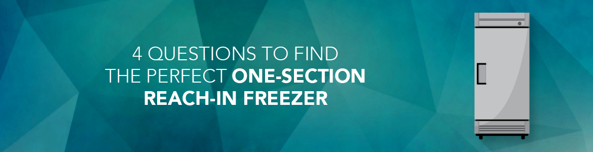 4 Questions to Find the Perfect One-Section Reach-In Freezer
