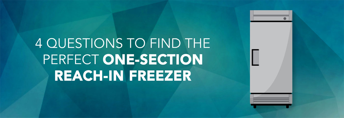 4 Questions to Find the Perfect One-Section Reach-In Freezer