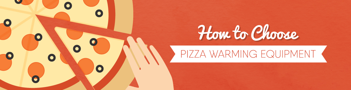 How to Choose Pizza Warming Equipment
