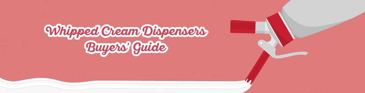 Whipped Cream Dispensers Buyer's Guide