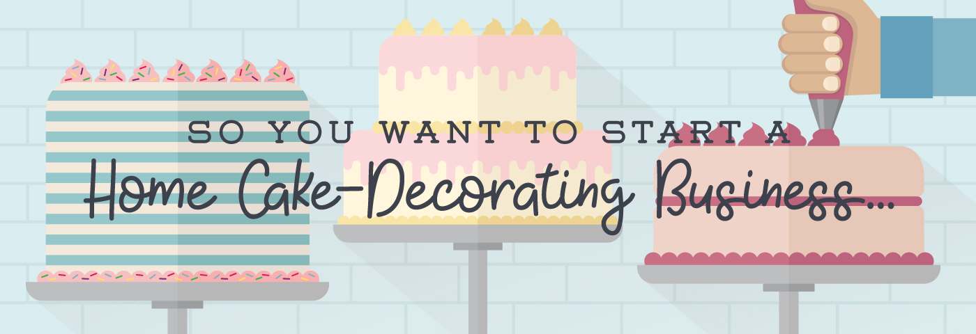 So You Want To Start A Home Cake Decorating Business