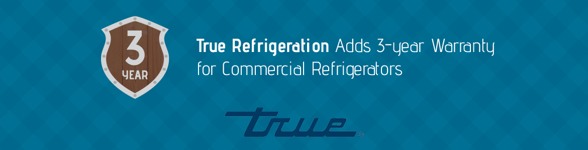 True Refrigeration Adds 3-year Warranty for Commercial Refrigerators