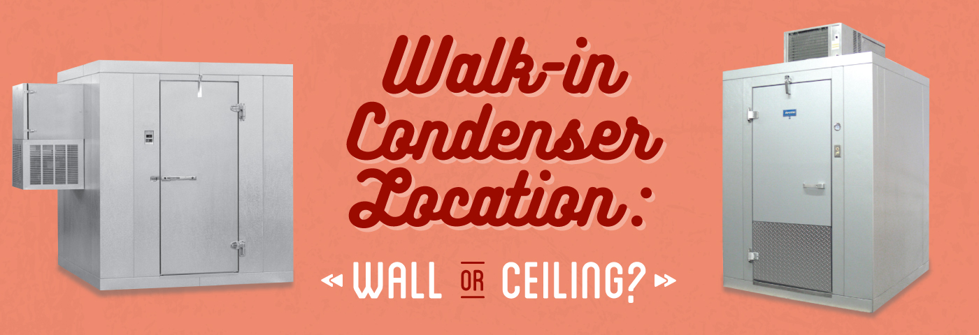 Walk-in Condenser Location: Ceiling or Wall